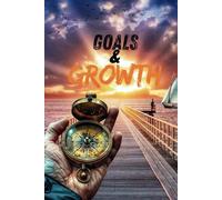 Goals and Growth: A New Year’s Guide and Planner to Goal Setting, Resolutions, and Lasting Growth for Men, Women, and Kids