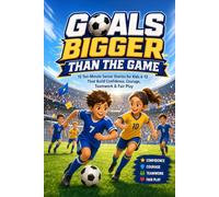 Goals Bigger Than the Game: 15 Ten-Minute Soccer Stories for Kids 6-12 That Build Confidence, Courage, Teamwork & Fair Play