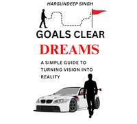 Goals Clear Dreams: A Simple Guide To Turning Vision Into Reality