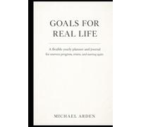 Goals for Real Life: A flexible yearly planner and journal for uneven progress, resets, and starting again (The Back on Track Reset Series)