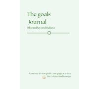 Goals Journal: Bloom Beyond Belief: A Guided Workbook to Set Intentions, Track Progress, and Turn Dreams into Reality-Perfect for Personal Growth & Achievement