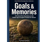 Goals & Memories: 125 Giant Print Questions on the Golden Age of English Football for Seniors (Great British Nostalgia Quiz Collection)