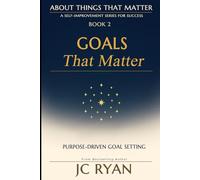 Goals That Matter: Purpose-Driven Goal Setting (About Things That Matter)