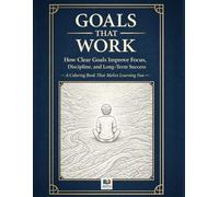 Goals That Work: How Clear Goals Improve Focus, Discipline, and Long-Term Success: A Coloring Book That Makes Learning Fun