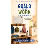 Goals That Work in Real Life: Why Most Goals Fail and How to Design Them So They Actually Work (The Clear Thinking Approach)