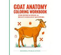Goat Anatomy Coloring Workbook for Homeschool & Beginner Goat Keepers: Body Parts, Skeleton, Digestion, Hooves, Horns & Basic Care for Homeschool and Beginner Goat Keepers
