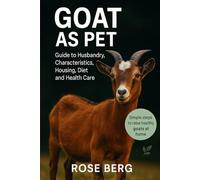 GOAT AS PET: Guide to Husbandry, Characteristics, Housing, Diet and Health Care
