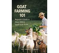 Goat Farming 101: A Beginner’s Guide to Raising Goats for Meat, Milk, and Small-Scale Farm Profit