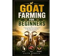 Goat Farming For Beginners: A Step-by-Step Guide to Raising Goats for Milk, Meat, and Sustainable Small Farm Production
