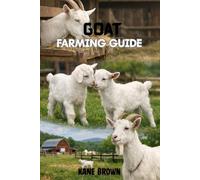 Goat Farming Guide: Proven Steps to Raise Healthy Goats, Maximize Profit, and Build a Successful Small-Scale Farm