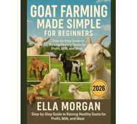 Goat Farming Made Simple for Beginners: Step-by-Step Guide to Raising Healthy Goats for Profit, Milk, and Meat