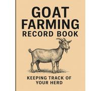 Goat Farming Record Book: Complete Herd Management Logbook to Track Kidding Records, Health & Veterinary Treatments, Weight Monitoring, Feed Tracking, ... Record Keeping Journal for Goat Farmers