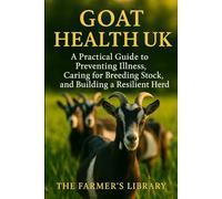 Goat Health UK: Essential Care & Disease Prevention for Healthy, Productive Herds: Feeding, Housing & Natural Goat Management for British Smallholders