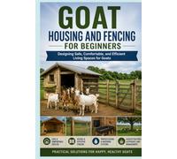 Goat Housing and Fencing for Beginners: Designing Safe, Comfortable, and Efficient Living Spaces for Goats (The Beginner's Goat Farming & Homestead Series)