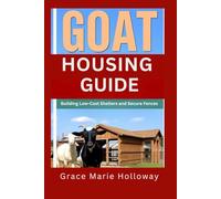 Goat Housing Guide: Building Low-Cost Shelters and Secure Fences