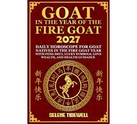 Goat in the Year of the Fire Goat 2027: Daily Horoscope for Goat Natives in the Fire Goat Year with Feng Shui, Lucky Symbols, Love, Wealth, and Health Guidance (Year of the Fire Goat Horoscope 2027)