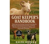 GOAT KEEPER'S HANDBOOK: Mastering Goat Keeping: Essential Knowledge for Beginners and Experienced Farmers on Breeds, Nutrition, Pasture Management, Milking, and Responsible Ownership