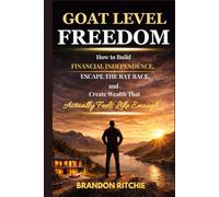 Goat Level Freedom: How to Build Financial Independence, Escape the Rat Race, and Create Wealth That Actually Feels Like Enough