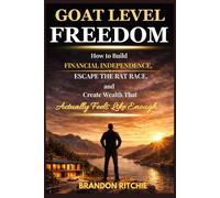 Goat Level Freedom: How to Build Financial Independence, Escape the Rat Race, and Create Wealth That Actually Feels Like Enough