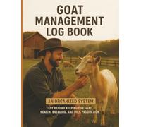 Goat Management Log Book: For Farm & Homestead - An Organized System: Easy Record Keeping for Goat Health, Breeding, and Milk Production - Sustainable Farming Made Simple