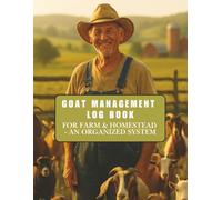 Goat Management Log Book: For Farm & Homestead - An Organized System: Easy Record Keeping for Goat Health, Breeding, and Milk Production - Sustainable Farming Made Simple