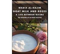 Goat Milk and Roses - A Life Between Rivers: The Memoirs of an Iraqi Woman