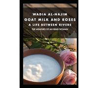 Goat Milk and Roses - A Life Between Rivers: The Memoirs of an Iraqi Woman