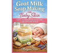 GOAT MILK SOAP MAKING FOR BABY SKIN: Gentle, Nourishing Recipes for Your Baby’s Soft and Healthy Skincare