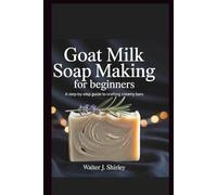 Goat Milk Soap Making for Beginners: A Step-by-Step Guide to Crafting Creamy Bars (Rise and Thrive Collection)