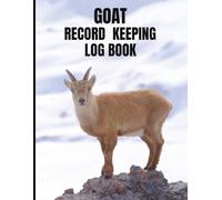 GOAT RECORD KEEPING LOG BOOK: A Practical Log to Track Medical History, Breeding, Kidding, and Daily Goat Care
