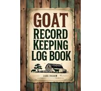 Goat Record Keeping Log Book: Goat Breeding and Health Logbook for Farm Management, Detailed Organizer for Tracking Goat Care, Growth, Medications, ... Production, - For Small Farms and Homesteads