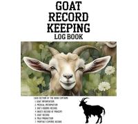 GOAT RECORD KEEPING LOG BOOK: Goat Farm Log | Track Each Goat’s Info, Medical Care, Births, Offspring, Milk Yield & Costs