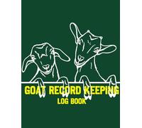 Goat Record Keeping Log Book: Includes Sections for Goat Information, Medical Records, Kidding & Progeny Tracking, Milk Production Logs, and Monthly Expense Records