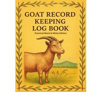 Goat Record Keeping Log Book - Practical White & Black Edition: Track Health, Breeding, Milk Production & Finances | Includes Bonus Charts & Downloadables