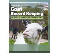 Goat Record Keeping Log Book: Track Health, Breeding, Milk Production & More: 133-Page Herd Management Journal for Dairy, Meat, and Pet Goats - ... Charts, Parasite Logs, and Breeding Records