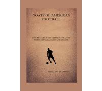 Goats of American Football: Five Players Who Defined the Game Through Skill, Grit, and Legacy (Lives That Shaped the World: Timeless Tales of Influence)