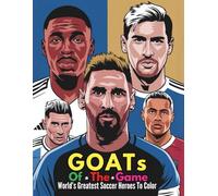GOATs of the Game World’s Greatest Soccer Heroes to Color: Coloring Book with 80 Pages of Greatest Players of All Time with Action Packed Portraits