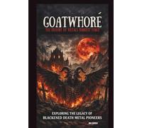 GOATWHORE: THE HISTORY OF METAL’S DARKEST FORCE: EXPLORING THE LEGACY OF BLACKENED DEATH METAL PIONEERS