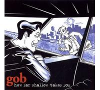 Gob - How Far Shallow Takes You