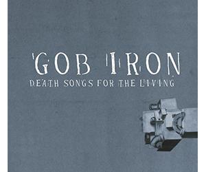 Gob Iron - Death Songs for the Living