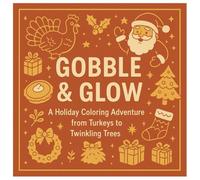 Gobble & Glow Coloring Book: A Holiday Coloring Adventure From Turkeys To Twinkling Trees