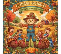 Gobble Gobble! Thanksgiving Coloring Book for Kids: A Festive Fall Collection of Turkeys, Pumpkins, Harvest Scenes, Family Gatherings, and Holiday Fun Ages 5-10