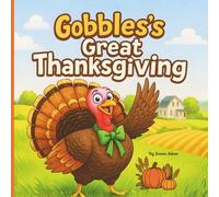 Gobbles's Great Thanksgiving: A Happy Farm Picture Book for Toddlers and Preschoolers about Helping, Friends, and Being Thankful (Ages 2-6)