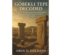 Gobekli Tepe Decoded: Unveiling the Secrets and Symbolism of the Sacred Origins of the World’s First Temple