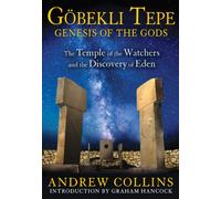 Gobekli Tepe: Genesis of the Gods: The Temple of the Watchers and the Discovery of Eden