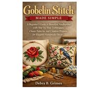 Gobelin Stitch Made Simple: A Beginner’s Guide to Beautiful Needlepoint with Step-by-Step Techniques, Classic Patterns, and Creative Projects for Elegant Handmade Décor.