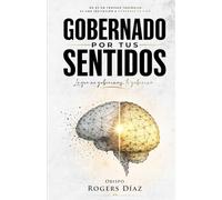 GOBERNADO POR TUS SENTIDOS: lo que no gobiernas te gobierna