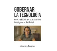 Gobernar la Tecnología: Fe Cristiana en la Era de la Inteligencia Artificial