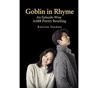 Goblin in Rhyme: An Episode-Wise AABB Poetry Retelling (K-Drama in Rhyme)