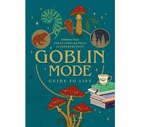 Goblin Mode Guide to Life: Embrace Your Feral Side and Thrive in Imperfection